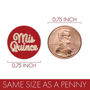 May include: A red circle sticker with gold glitter text that reads "Mis Quince". The sticker is 1.9 cm in diameter. A penny is shown next to the sticker for size comparison. The text "SAME SIZE AS A PENNY" is at the bottom.