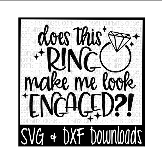 Download Engagement Svg Does This Ring Make Me Look Engaged Cut File Etsy