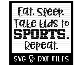 Eat. Sleep. Take Kids To Sports. Repeat. Cut File - DXF & SVG Files - Silhouette Cameo, Cricut