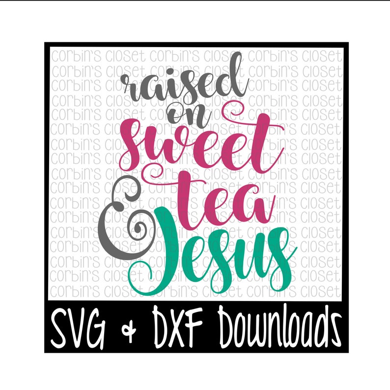 Sweet Tea SVG Raised on Sweet Tea and Jesus Cut File DXF ...