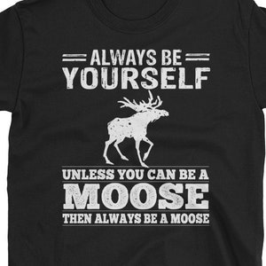 Moose Shirt - Always Be Yourself Or Be A Moose - Moose Gift Short-Sleeve Unisex T-Shirt