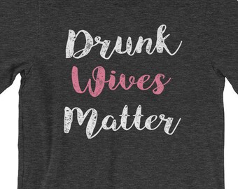 Drunk Wives Matter - Wife Gift Shirt - Drunk Wine/Beer Wife Funny Wife's Gift Short-Sleeve Unisex T-Shirt