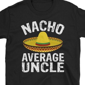 Nacho Average Uncle Shirt - Uncle Gift - Mexican Uncle Shirt - Nacho Short-Sleeve Unisex T-Shirt