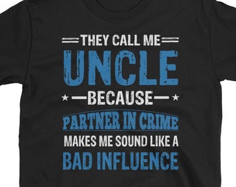 Oncle de chemise - drôle oncle cadeau chemise - ils m’appellent oncle parce que partenaire dans le Crime Me fait ressembler à un T-Shirt de la mauvaise Influence