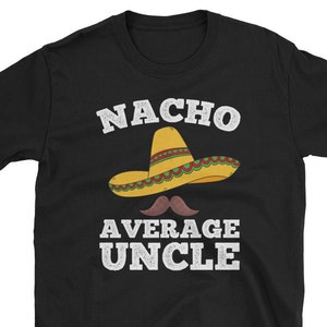 Nacho Average Uncle Shirt - Uncle Gift - Mexican Uncle Shirt - Nacho. Mustache Uncle.  Short-Sleeve Unisex T-Shirt