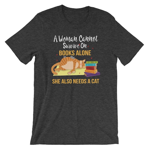 A Woman Cannot Survive On Books Alone Tshirt Cat Lover Gifts A Woman Cannot Survive On Books Alone Tshirt Cat Lover Gifts