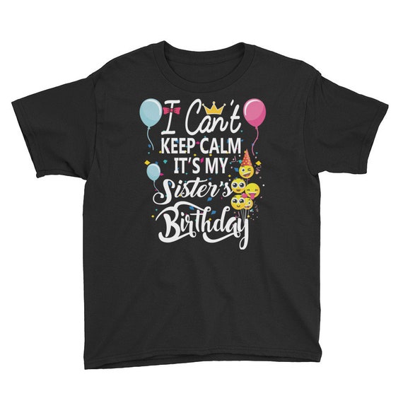 I Can't Keep Calm It's My Sister's Birthday Party Shirt Gift I Can't Keep Calm It's My Sister's Birthday Party Shirt Gift