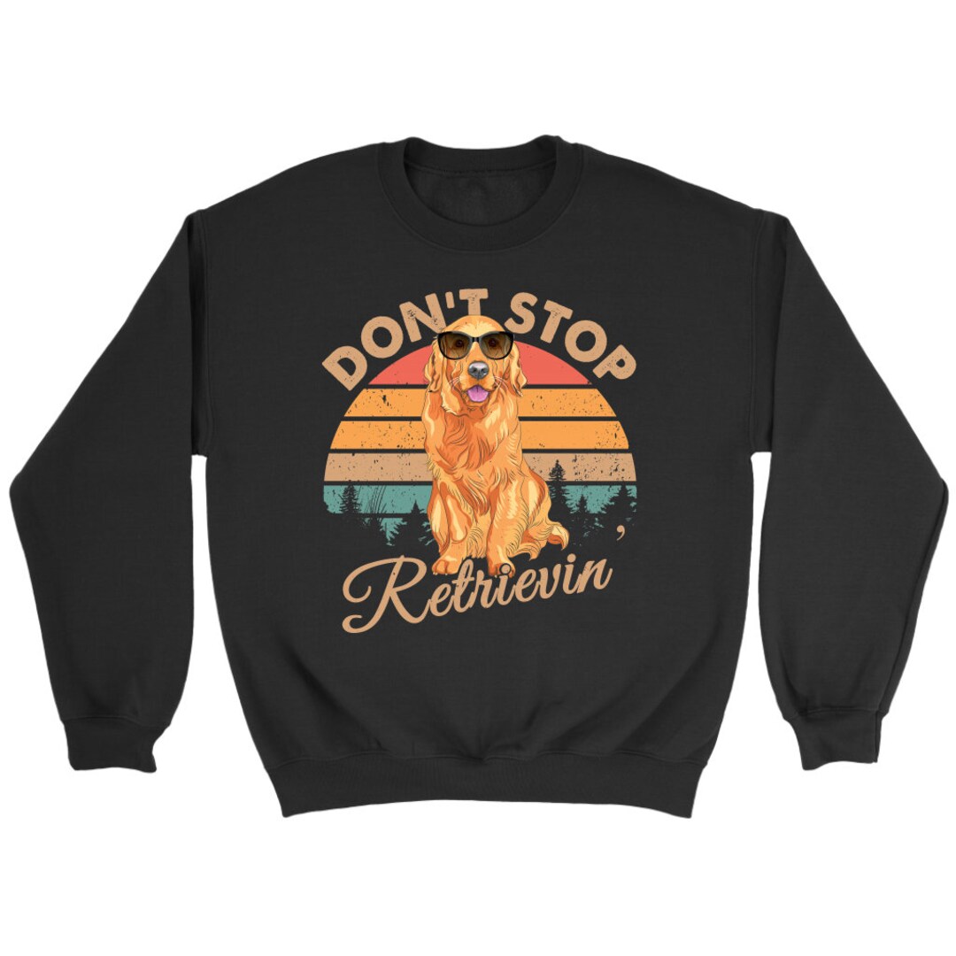 Golden Retriever Sweater Don't Stop Retrievin Crewneck Sweatshirt ...
