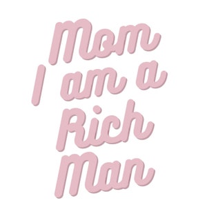 May include: Pink text on a white background reads "Mom I am a rich man".