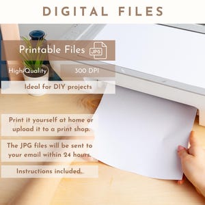May include: A white printer with a sheet of paper being pulled out. The text on the image reads "DIGITAL FILES", "Printable Files JPG", "High-Quality", "300 DPI", "Ideal for DIY projects", "Print it yourself at home or upload it to a print shop.", "The JPG files will be sent to your email within 24 hours.", and "Instructions included."