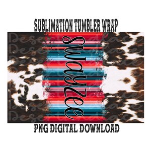 SIPPY cup *add your own text* tumbler wrap DIGITAL DOWNLOAD.. Cowhide & Serape V2
