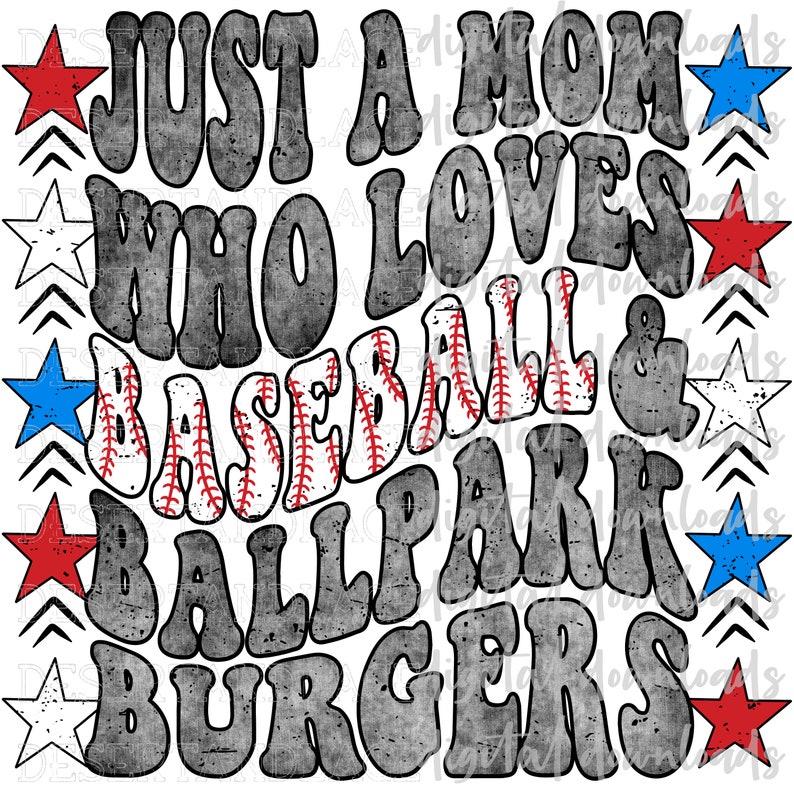 May include: A distressed graphic design with the text "Just a Mom Who Loves Baseball & Ballpark Burgers" in a gray, white, and red color scheme. The design features a baseball with red stitching and white stars.