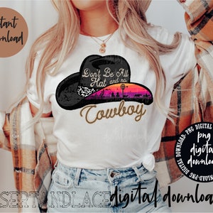 ORIGINAL CREATOR* Don't be all hat and no Cowboy PNG digitaler Download *distressed*| Western | Cowboyhut | Rinder | Vaquero | Cowboy Sonnenuntergang