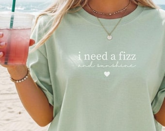 I Need a Fizz and Sunshine Tshirt Comfort Color Tee