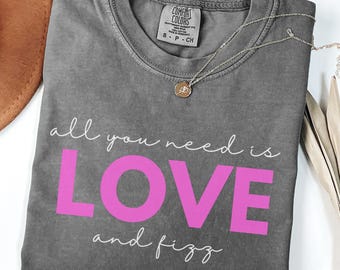 All You Need is Love and Fizz T-Shirt Valentine's Day Gift