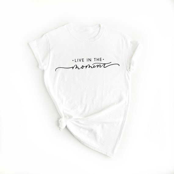 Live In The Moment T-Shirt Live In The Moment T-Shirt