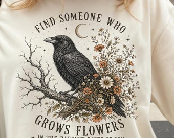 Comfort Color Crow Floral, Find Someone Who Grows Flowers In The Darkest Parts Tee, Romantic Love Tshirt, Anniversary gift for her