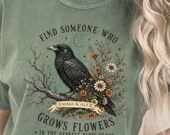 Custom Find Someone Who Grows Flowers In The Darkest Parts Tee, Comfort Color Crow Floral, Romantic Love Tshirt, Anniversary gift for her