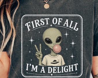 First Of All I'm A Delight Shirt, Funny Ufo T-Shirt, Vintage Retro Alien Graphic Tee, Sarcastic Cryptid Shirt, Cute Snarky Gift