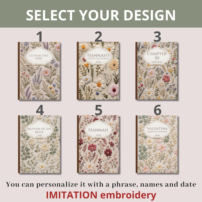 May include: A selection of six floral-themed journals with various designs. Each journal features a different embroidered floral pattern and text, including "CUSTOM TEXT HERE," "HANNAH'S GRATITUDE JOURNAL," and "CHAPTER 30 HANNAH." The text "IMITATION embroidery" is also visible.
