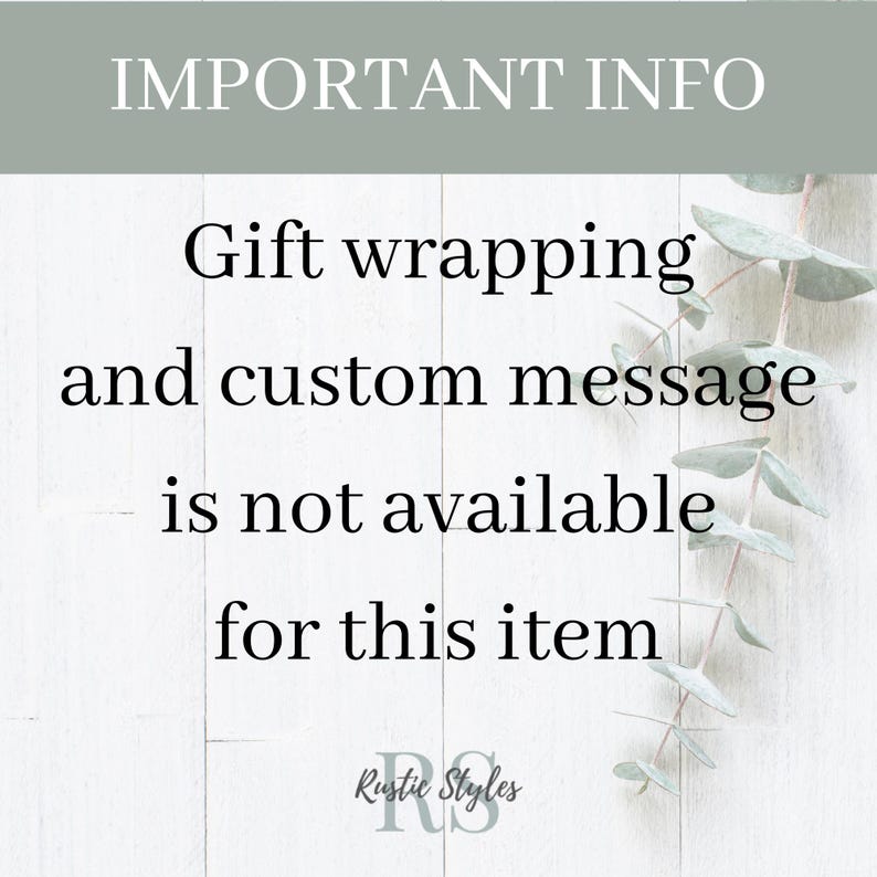 May include: A white wooden sign with black text that reads "IMPORTANT INFO" and "Gift wrapping and custom message is not available for this item". The sign is decorated with green eucalyptus leaves.