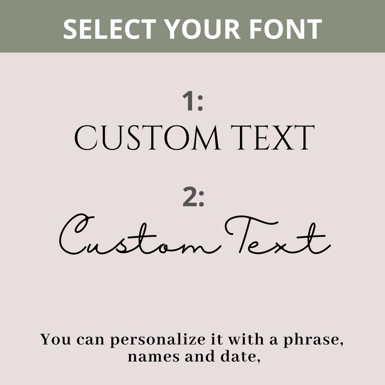 May include: A graphic with text that reads "SELECT YOUR FONT". It offers two font options for custom text: one in a simple font and another in a cursive font. The text below states that you can personalize it with a phrase, names, and date.