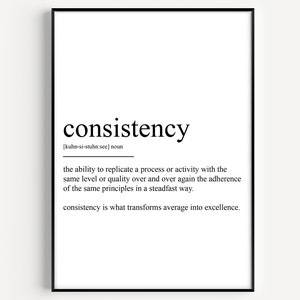Puede incluir: Impresión tipográfica en blanco y negro con la definición de la palabra "consistencia". La definición dice: "la capacidad de replicar un proceso o actividad con el mismo nivel o calidad una y otra vez, la adhesión a los mismos principios de una manera constante. La consistencia es lo que transforma lo promedio en excelencia."