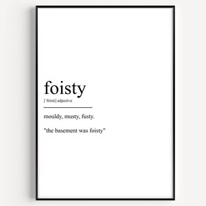 May include: Black and white printable wall art with the definition of the word "foisty" which means "mouldy, musty, fusty". The example sentence is "the basement was foisty".
