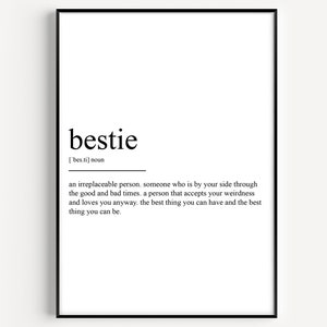 May include: Black and white printable art print with the definition of the word "bestie". The definition reads: "an irreplaceable person. someone who is by your side through the good and bad times. a person that accepts your weirdness and loves you anyway. the best thing you can have and the best thing you can be."