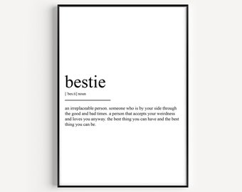 May include: Black and white printable art print with the definition of the word "bestie". The definition reads: "an irreplaceable person. someone who is by your side through the good and bad times. a person that accepts your weirdness and loves you anyway. the best thing you can have and the best thing you can be."
