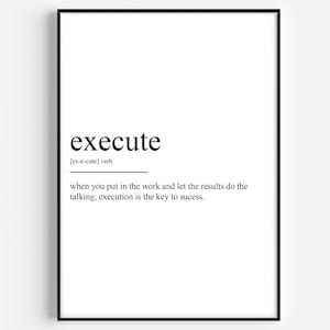 May include: Black and white typography print with the word "execute" defined as "when you put in the work and let the results do the talking, execution is the key to success."