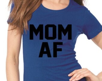 Mothers Day Shirt | Mom AF Shirt | Women's Fitted Tee