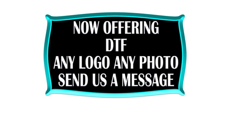 May include: A turquoise and black sign with the text "NOW OFFERING DTF ANY LOGO ANY PHOTO SEND US A MESSAGE".