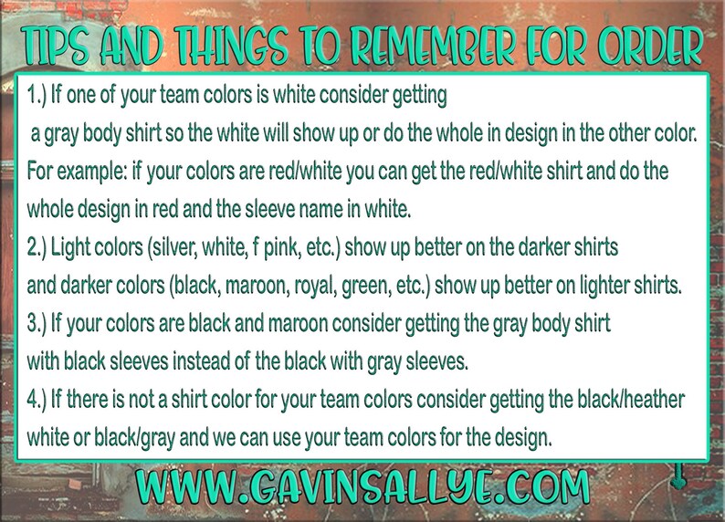 May include: Tips and things to remember for ordering custom shirts.  The text suggests using a gray shirt if one of your team colors is white, and using lighter shirts for darker colors and vice versa.  It also suggests using black/heather white or black/gray shirts if your team colors don't match a shirt color.  The text ends with the website address: WWW.GAVINSALLYE.COM