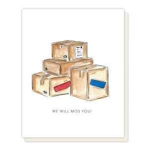 May include: A watercolor illustration of a stack of cardboard boxes with tape and labels. The boxes are brown and have a hand-drawn style. The text "WE WILL MISS YOU!" is written below the boxes.