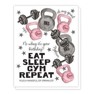 May include: A greeting card featuring watercolor illustrations of gray dumbbells and pink kettlebells labeled 5KG and 8KG. Text reads: No whey it's your birthday? EAT SLEEP GYM REPEAT plus a handful of sprinkles! oh my quad, reps, weights.