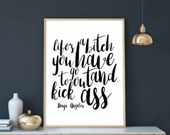 Life's a bitch, you have to go out and kick ass Angelou poster black white wall decor modern motto typography digital instant printable art