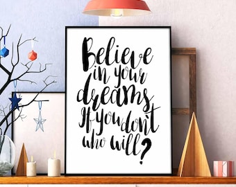Believe in your dreams, if you don't who will poster black white wall decor modern motto typography digital printable art quote instant