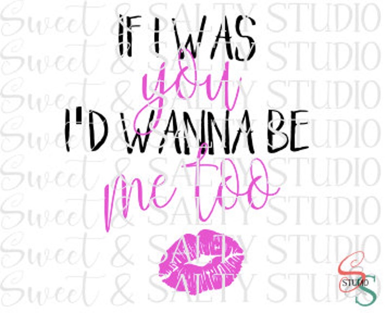 If I Was You I d Wanna Be Me Too Digital File Etsy If i was you i d wanna be me too digital file etsy