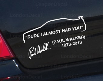 Paul Walker DUDE I ALMOST HAD YOU Bumper Sticker Decal 8x3