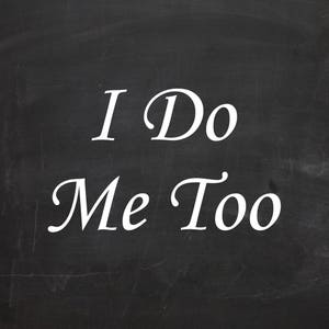 May include: A chalkboard with the text "I Do Me Too" written in white chalk.