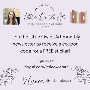 May include: A graphic with a purple background featuring a woman's portrait, a stack of books, and the text "HI, I'M LAURA! Little Owlet Art STICKER SHOP AND BOOK LOVER". The text "Join the Little Owlet Art monthly newsletter to receive a coupon code for a FREE sticker! Sign up at: tinyurl.com/littleowletart Laura @little.owlet.art" is also included.