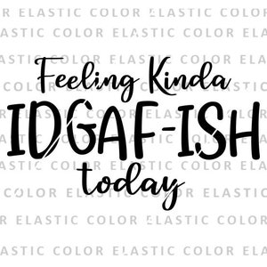 Feeling kinda IDGAFISH today svg, idgaf svg,funny cricut files, sarcastic iron on,funny t-shirt design and cut file svg, png, dxf, eps