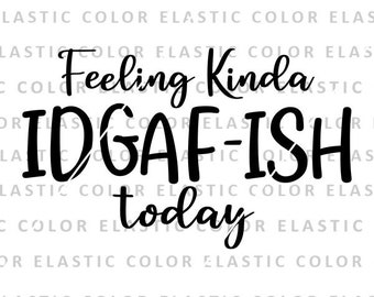 Feeling kinda IDGAFISH today svg, idgaf svg,funny cricut files, sarcastic iron on,funny t-shirt design and cut file svg, png, dxf, eps