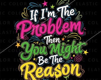 If im the problem png, funny quote png,sarcastic png, funny sublimation design