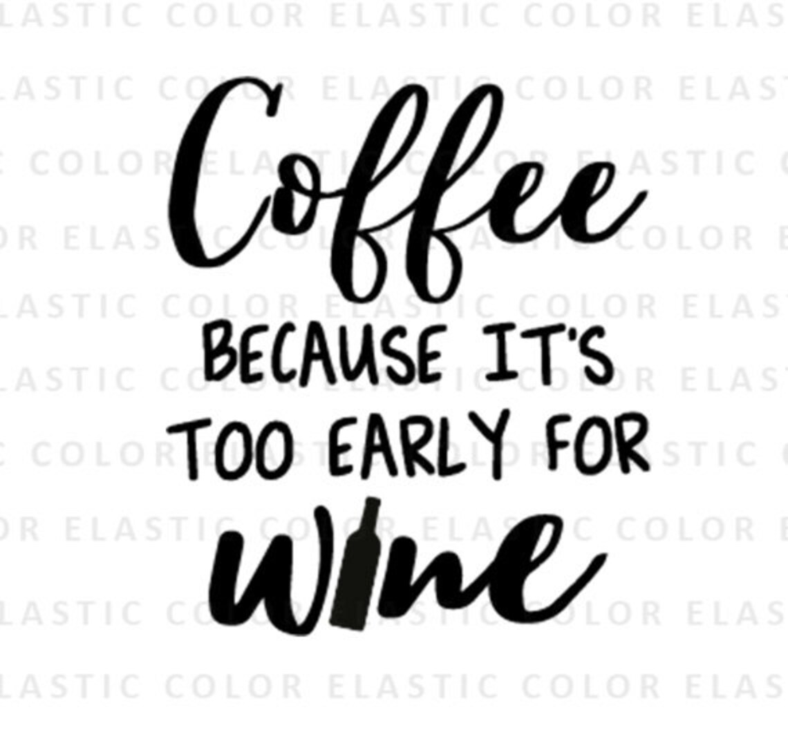 Coffee because it's too early for wine svg funny mug Etsy