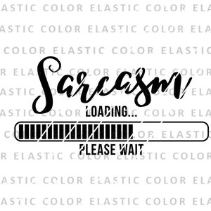 May include: Black and white graphic design with the text "Sarcasm Loading..." and a progress bar that is almost full. The text "Please Wait" is below the progress bar.