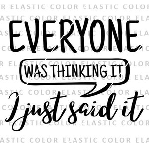 Everyone was thinking it I just said it svg, sarcastic quote svg design, funny shirt saying svg file png, svg, dxf, eps