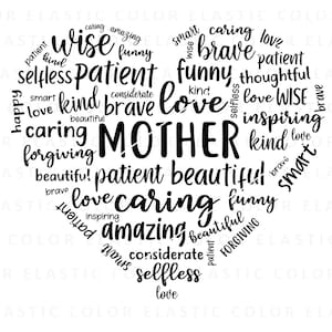 May include: Black and white word art design in the shape of a heart. The words inside the heart include "wise", "patient", "caring", "love", "mother", "beautiful", "amazing", "kind", "brave", "funny", "thoughtful", "inspiring", "selfless", and "forgiving".