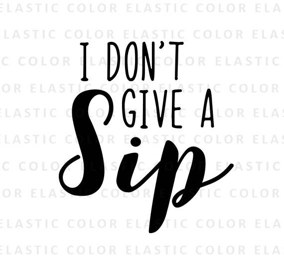 Free Free 266 I Dont Give A Sip Svg Free SVG PNG EPS DXF File